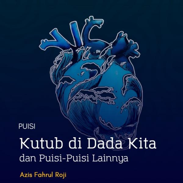 Kutub di Dada Kita dan Puisi-Puisi Lainnya